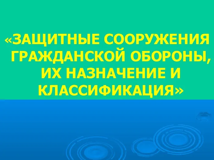 «ЗАЩИТНЫЕ СООРУЖЕНИЯ ГРАЖДАНСКОЙ ОБОРОНЫ, ИХ НАЗНАЧЕНИЕ И КЛАССИФИКАЦИЯ»