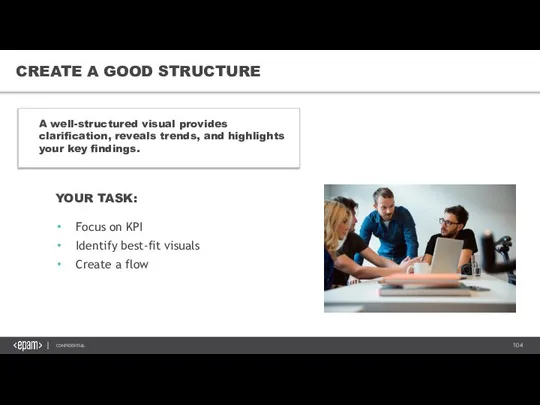 CREATE A GOOD STRUCTURE A well-structured visual provides clarification, reveals trends, and