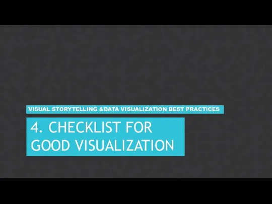 4. CHECKLIST FOR GOOD VISUALIZATION VISUAL STORYTELLING &DATA VISUALIZATION BEST PRACTICES