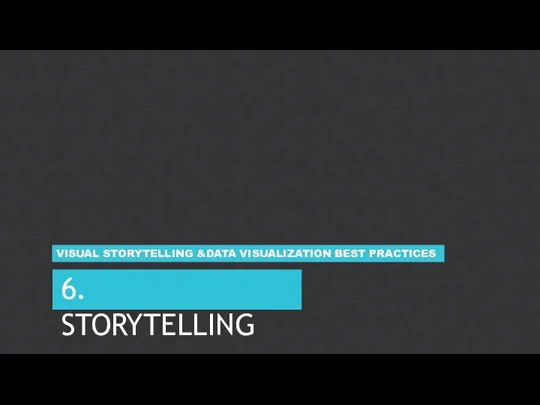 6. STORYTELLING VISUAL STORYTELLING &DATA VISUALIZATION BEST PRACTICES