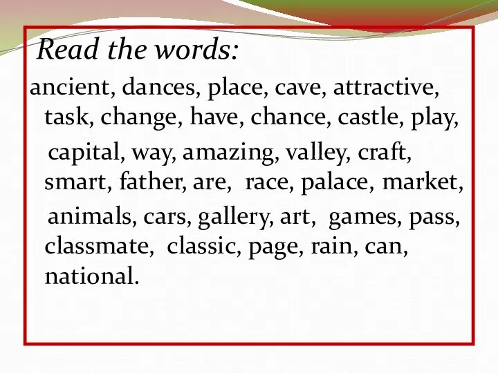 Read the words: ancient, dances, place, cave, attractive, task, change, have, chance,