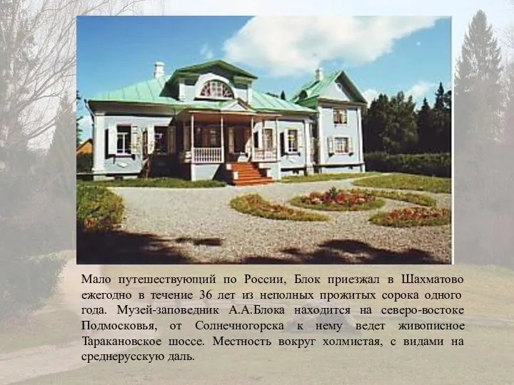 Мало путешествующий по России, Блок приезжал в Шахматово ежегодно в течение 36