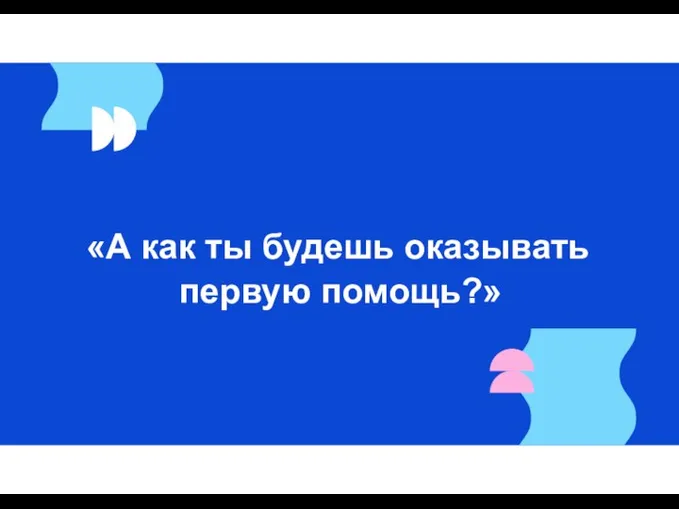 «А как ты будешь оказывать первую помощь?»