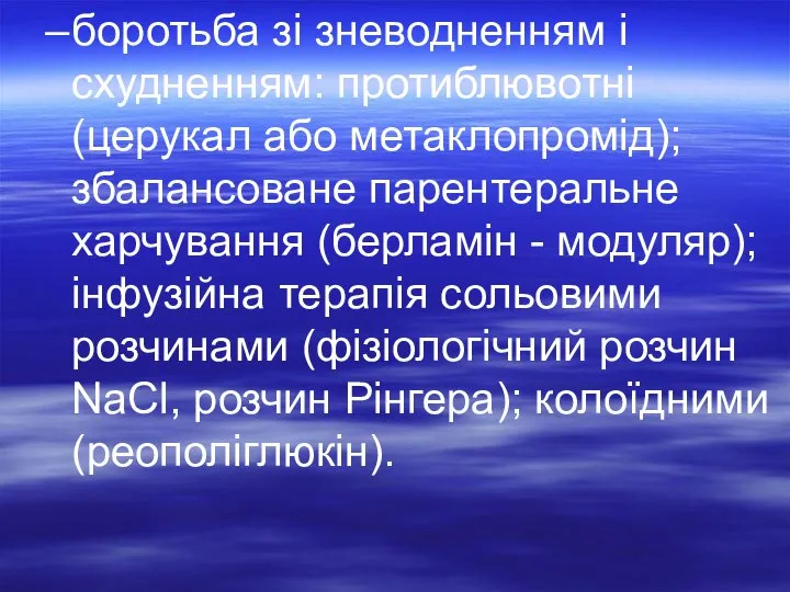 боротьба зі зневодненням і схудненням: протиблювотні (церукал або метаклопромід); збалансоване парентеральне харчування