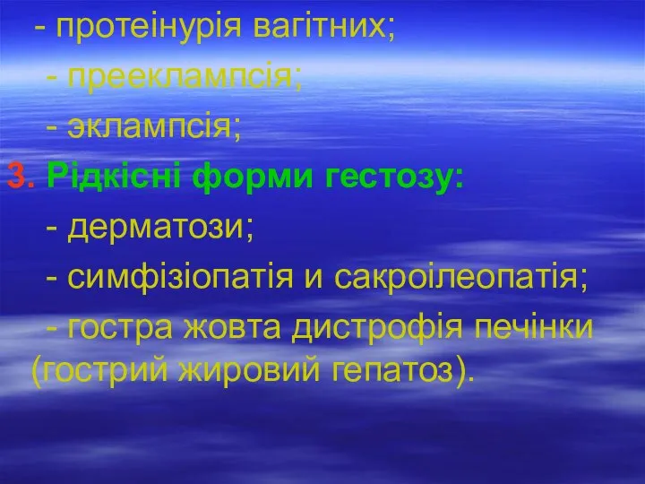 - протеінурія вагітних; - прееклампсія; - эклампсія; 3. Рідкісні форми гестозу: -