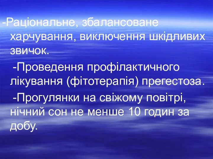 -Раціональне, збалансоване харчування, виключення шкідливих звичок. -Проведення профілактичного лікування (фітотерапія) прегестоза. -Прогулянки