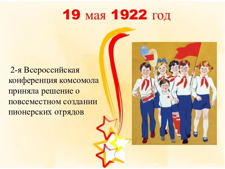 19 мая 1922 год 2-я Всероссийская конференция комсомола приняла решение о повсеместном создании пионерских отрядов