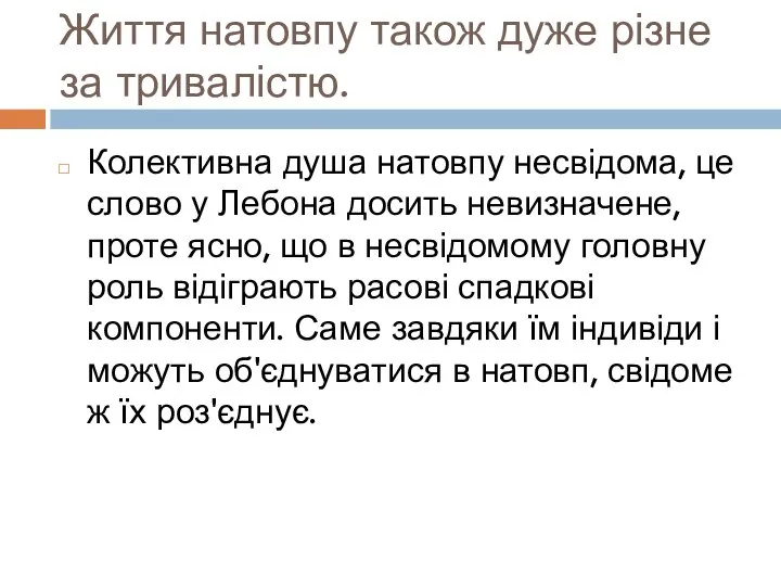 Життя натовпу також дуже різне за тривалістю. Колективна душа натовпу несвідома, це