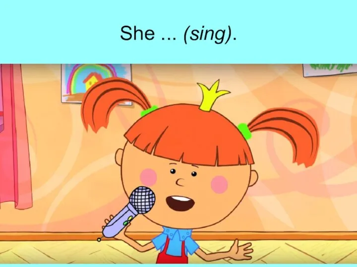 She ... (sing).