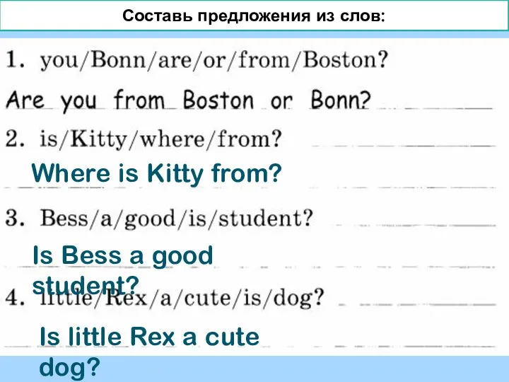 Составь предложения из слов: Where is Kitty from? Is Bess a good