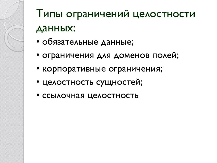 Типы ограничений целостности данных: • обязательные данные; • ограничения для доменов полей;