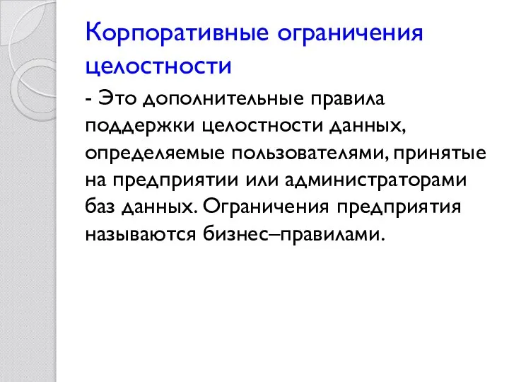 Корпоративные ограничения целостности - Это дополнительные правила поддержки целостности данных, определяемые пользователями,