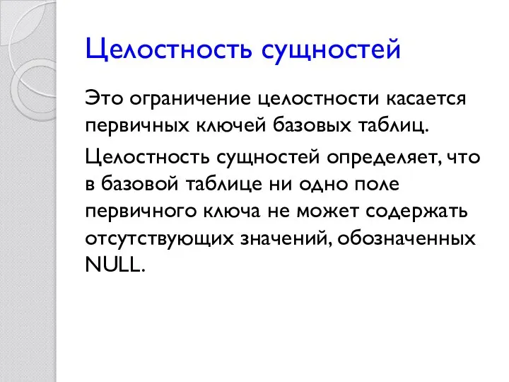 Целостность сущностей Это ограничение целостности касается первичных ключей базовых таблиц. Целостность сущностей