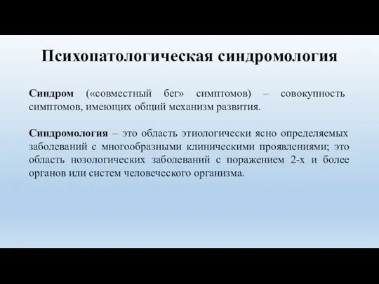 Психопатологическая синдромология Синдром («совместный бег» симптомов) – совокупность симптомов, имеющих общий механизм