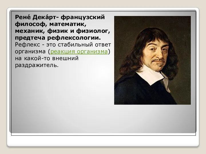 Рене́ Дека́рт- французский философ, математик, механик, физик и физиолог, предтеча рефлексологии. ​