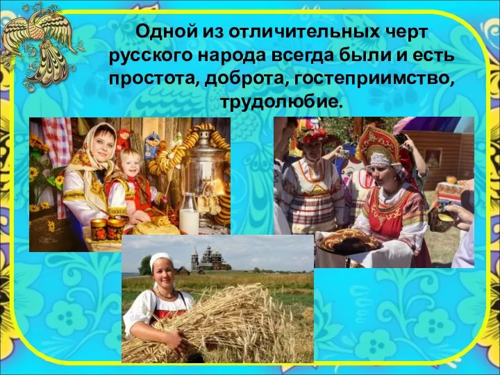 Одной из отличительных черт русского народа всегда были и есть простота, доброта, гостеприимство, трудолюбие.