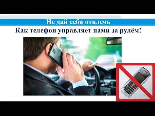 Не дай себя отвлечь Как телефон управляет нами за рулём!