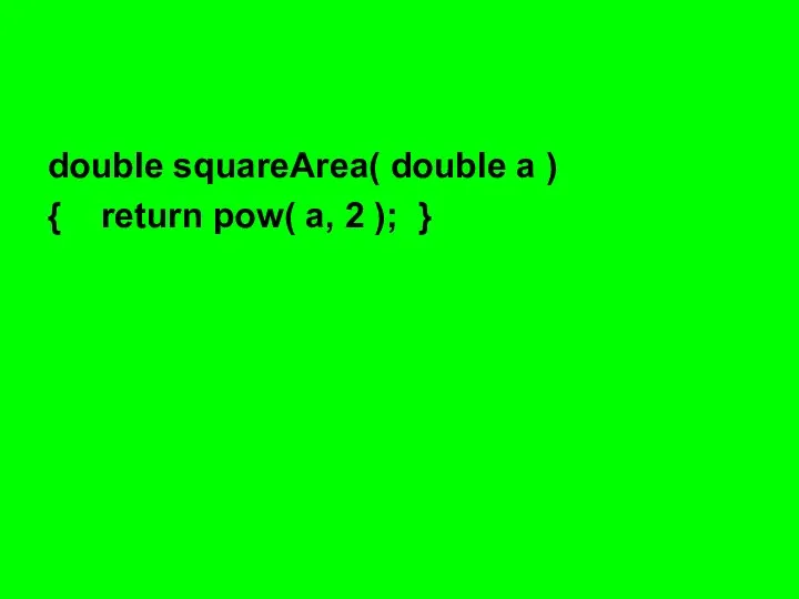 double squareArea( double a ) { return pow( a, 2 ); }