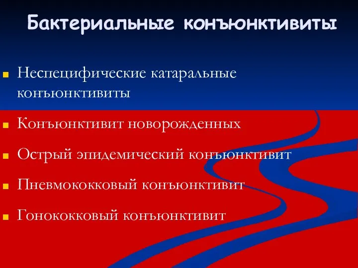 Бактериальные конъюнктивиты Неспецифические катаральные конъюнктивиты Конъюнктивит новорожденных Острый эпидемический конъюнктивит Пневмококковый конъюнктивит Гонококковый конъюнктивит