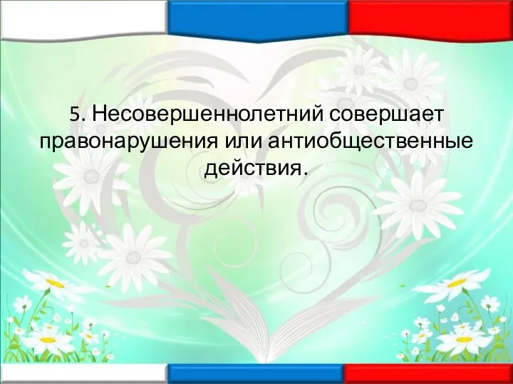 5. Несовершеннолетний совершает правонарушения или антиобщественные действия.