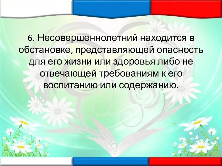 6. Несовершеннолетний находится в обстановке, представляющей опасность для его жизни или здоровья