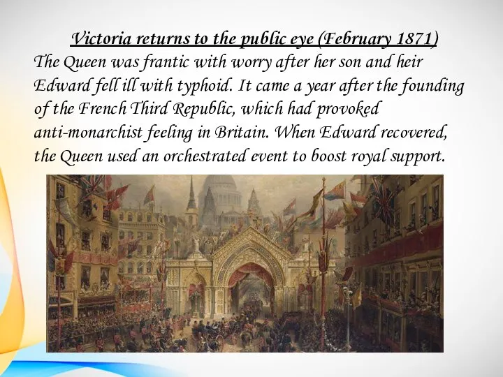 Victoria returns to the public eye (February 1871) The Queen was frantic