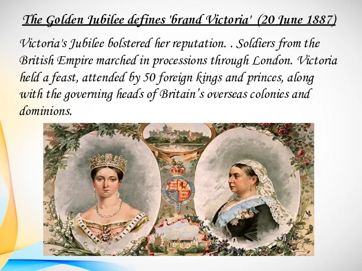 The Golden Jubilee defines 'brand Victoria' (20 June 1887) Victoria's Jubilee bolstered