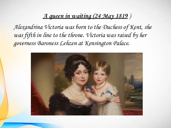 A queen in waiting (24 May 1819 ) Alexandrina Victoria was born