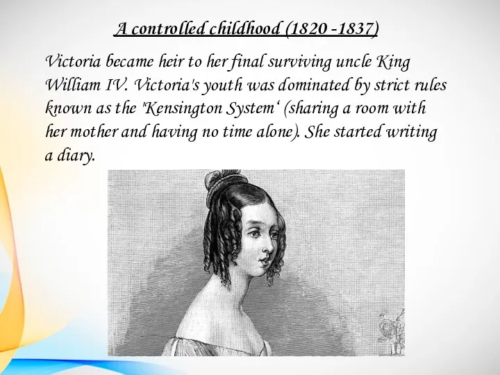 A controlled childhood (1820 -1837) Victoria became heir to her final surviving