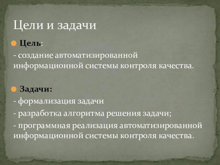 Цель: - создание автоматизированной информационной системы контроля качества. Задачи: - формализация задачи