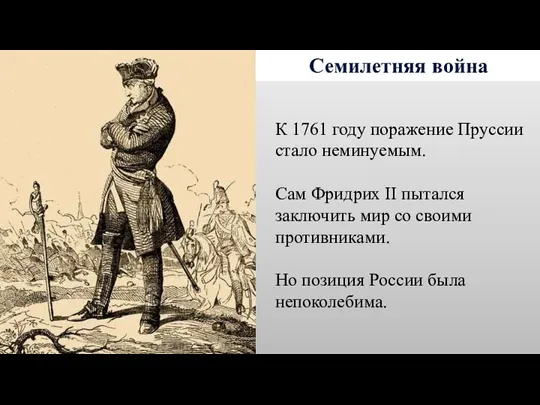 Семилетняя война К 1761 году поражение Пруссии стало неминуемым. Сам Фридрих II