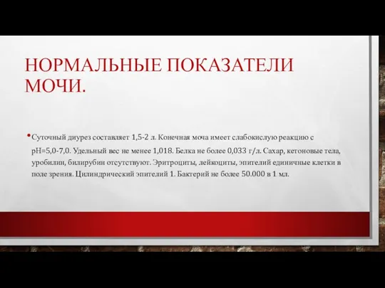 НОРМАЛЬНЫЕ ПОКАЗАТЕЛИ МОЧИ. Суточный диурез составляет 1,5-2 л. Конечная моча имеет слабокислую