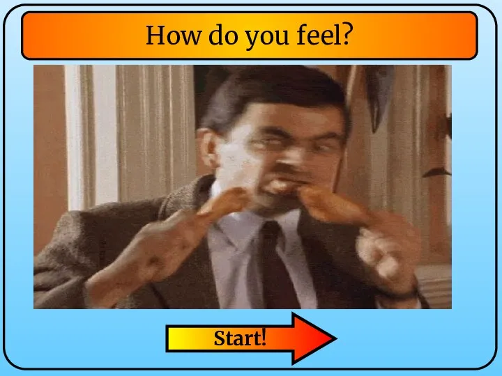 Start! How do you feel?