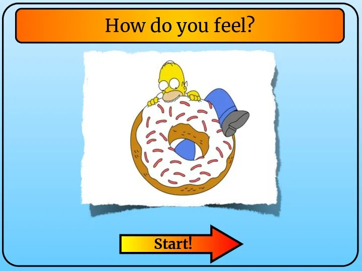 Start! How do you feel?