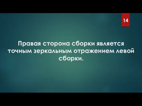 Правая сторона сборки является точным зеркальным отражением левой сборки. 14