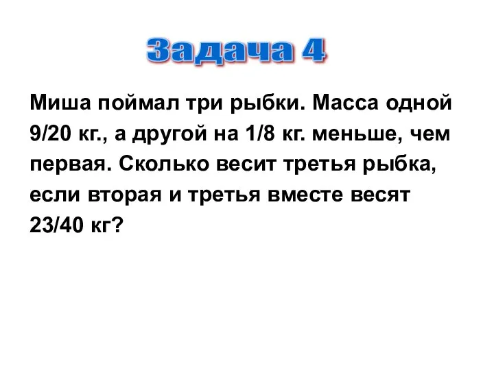 Миша поймал три рыбки. Масса одной 9/20 кг., а другой на 1/8