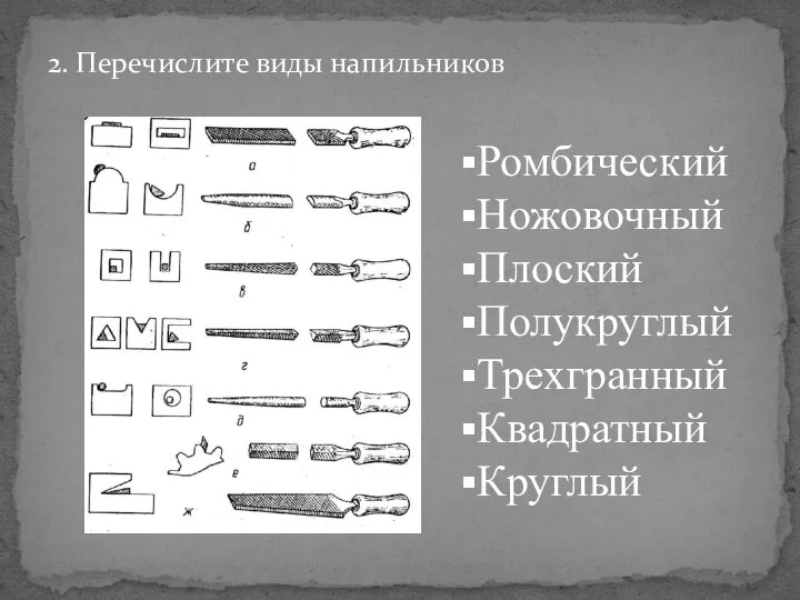 2. Перечислите виды напильников Ромбический Ножовочный Плоский Полукруглый Трехгранный Квадратный Круглый