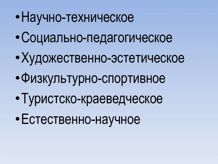 Научно-техническое Социально-педагогическое Художественно-эстетическое Физкультурно-спортивное Туристско-краеведческое Естественно-научное