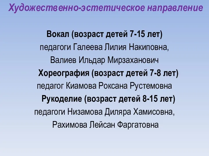 Художественно-эстетическое направление Вокал (возраст детей 7-15 лет) педагоги Галеева Лилия Накиповна, Валиев