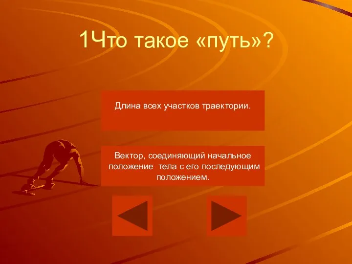 1Что такое «путь»? Длина всех участков траектории. Вектор, соединяющий начальное положение тела с его последующим положением.