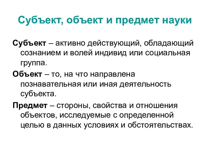 Субъект, объект и предмет науки Субъект – активно действующий, обладающий сознанием и