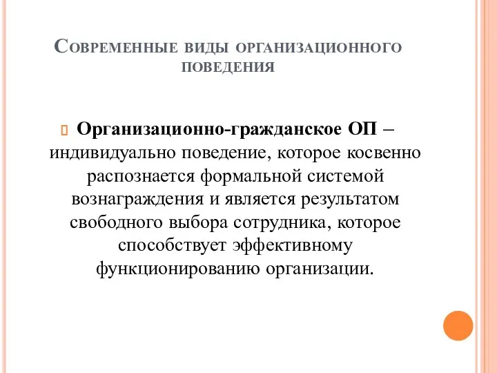 Современные виды организационного поведения Организационно-гражданское ОП – индивидуально поведение, которое косвенно распознается