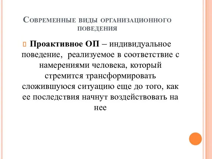 Современные виды организационного поведения Проактивное ОП – индивидуальное поведение, реализуемое в соответствие