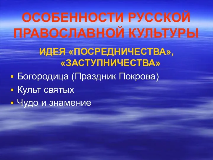 ОСОБЕННОСТИ РУССКОЙ ПРАВОСЛАВНОЙ КУЛЬТУРЫ ИДЕЯ «ПОСРЕДНИЧЕСТВА», «ЗАСТУПНИЧЕСТВА» Богородица (Праздник Покрова) Культ святых Чудо и знамение