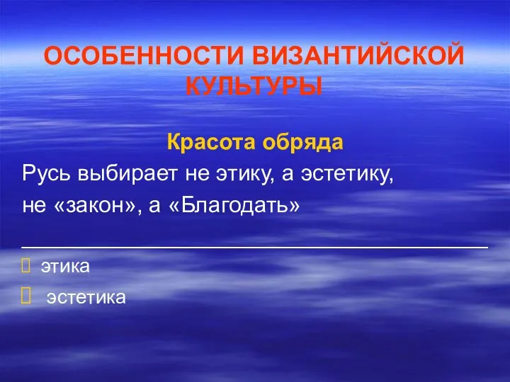 ОСОБЕННОСТИ ВИЗАНТИЙСКОЙ КУЛЬТУРЫ Красота обряда Русь выбирает не этику, а эстетику, не