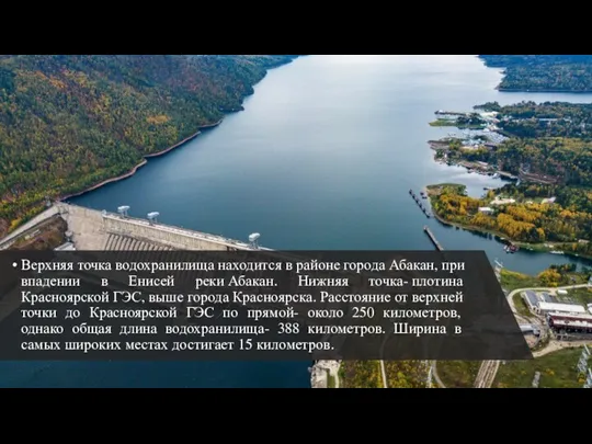 Верхняя точка водохранилища находится в районе города Абакан, при впадении в Енисей