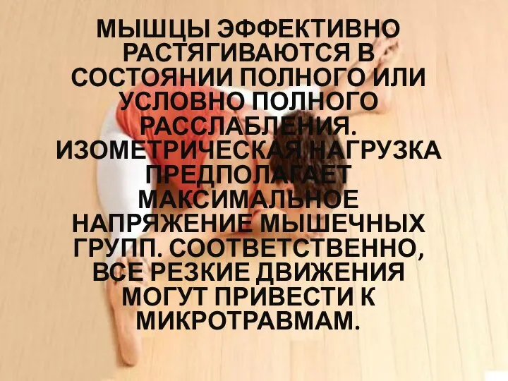 МЫШЦЫ ЭФФЕКТИВНО РАСТЯГИВАЮТСЯ В СОСТОЯНИИ ПОЛНОГО ИЛИ УСЛОВНО ПОЛНОГО РАССЛАБЛЕНИЯ. ИЗОМЕТРИЧЕСКАЯ НАГРУЗКА