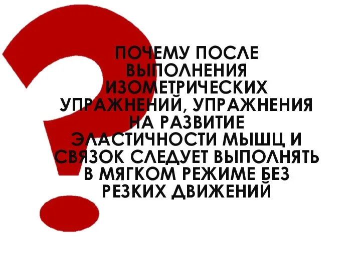 ПОЧЕМУ ПОСЛЕ ВЫПОЛНЕНИЯ ИЗОМЕТРИЧЕСКИХ УПРАЖНЕНИЙ, УПРАЖНЕНИЯ НА РАЗВИТИЕ ЭЛАСТИЧНОСТИ МЫШЦ И СВЯЗОК