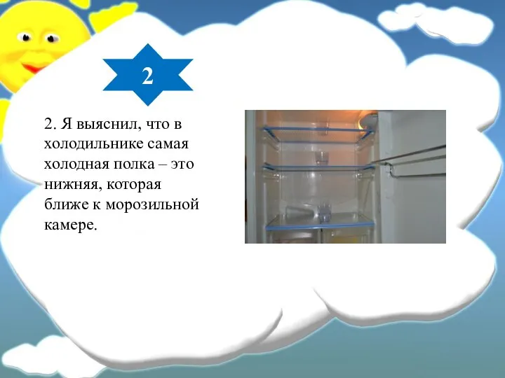 2. Я выяснил, что в холодильнике самая холодная полка – это нижняя,