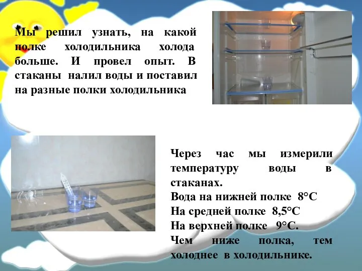 Мы решил узнать, на какой полке холодильника холода больше. И провел опыт.